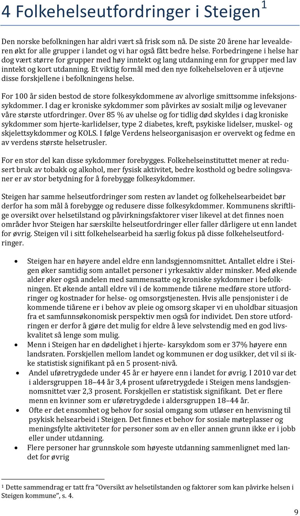 Et viktig formål med den nye folkehelseloven er å utjevne disse forskjellene i befolkningens helse. For 100 år siden bestod de store folkesykdommene av alvorlige smittsomme infeksjonssykdommer.