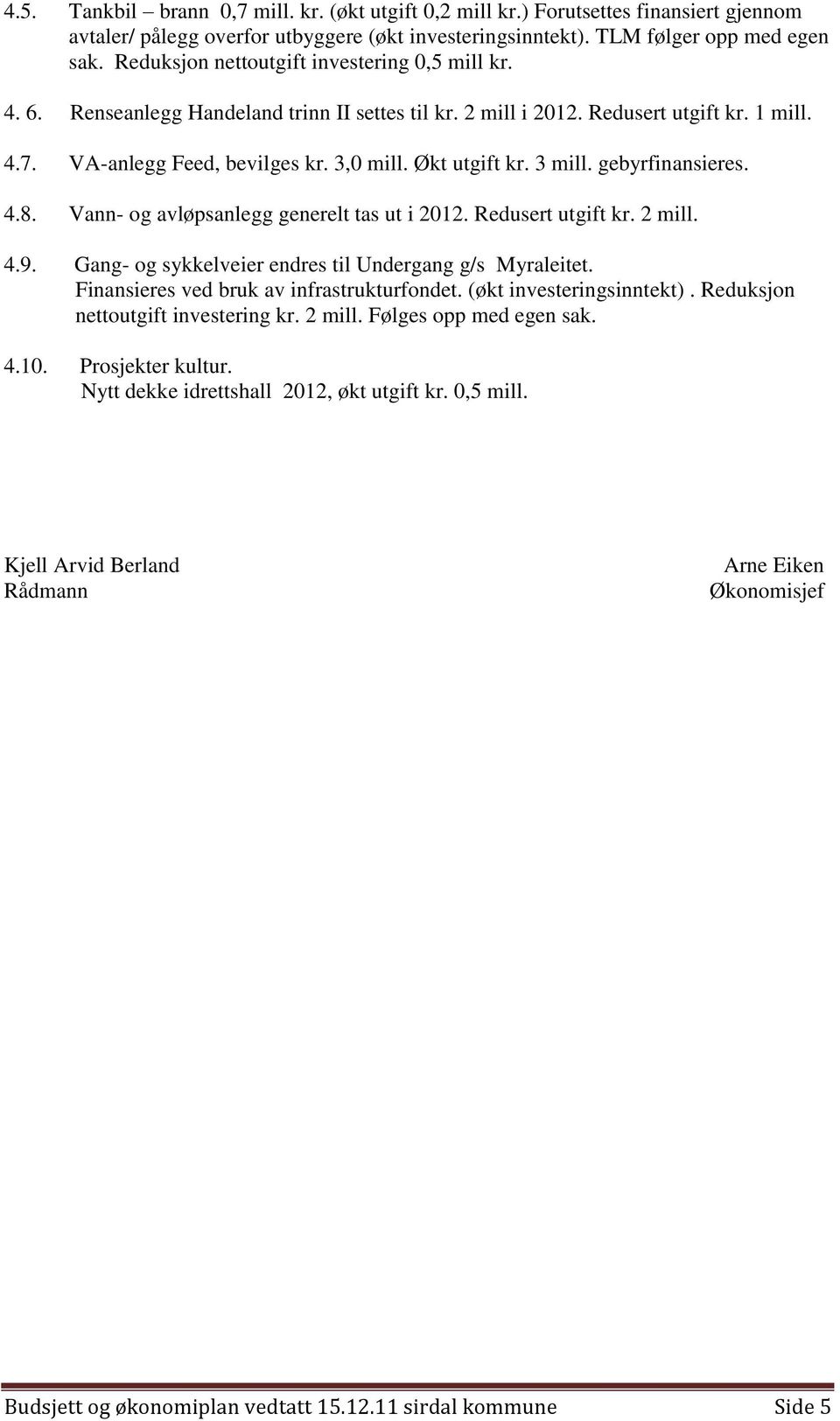 3 mill. gebyrfinansieres. 4.8. Vann- og avløpsanlegg generelt tas ut i 2012. Redusert utgift kr. 2 mill. 4.9. Gang- og sykkelveier endres til Undergang g/s Myraleitet.