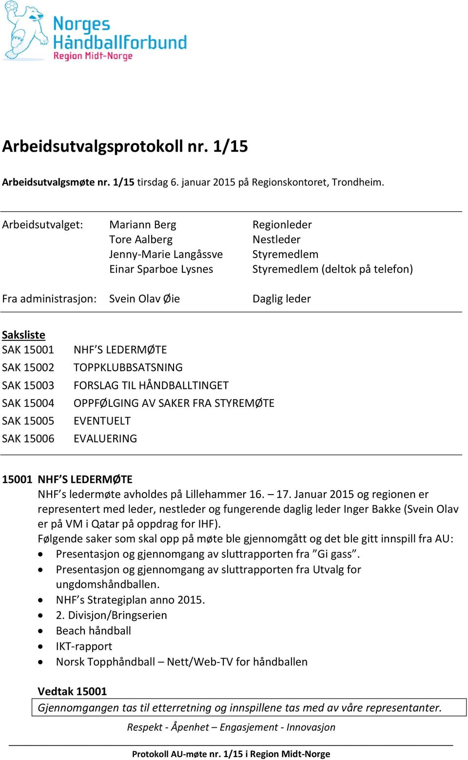 Saksliste SAK 15001 SAK 15002 SAK 15003 SAK 15004 SAK 15005 SAK 15006 NHF S LEDERMØTE TOPPKLUBBSATSNING FORSLAG TIL HÅNDBALLTINGET OPPFØLGING AV SAKER FRA STYREMØTE EVENTUELT EVALUERING 15001 NHF S