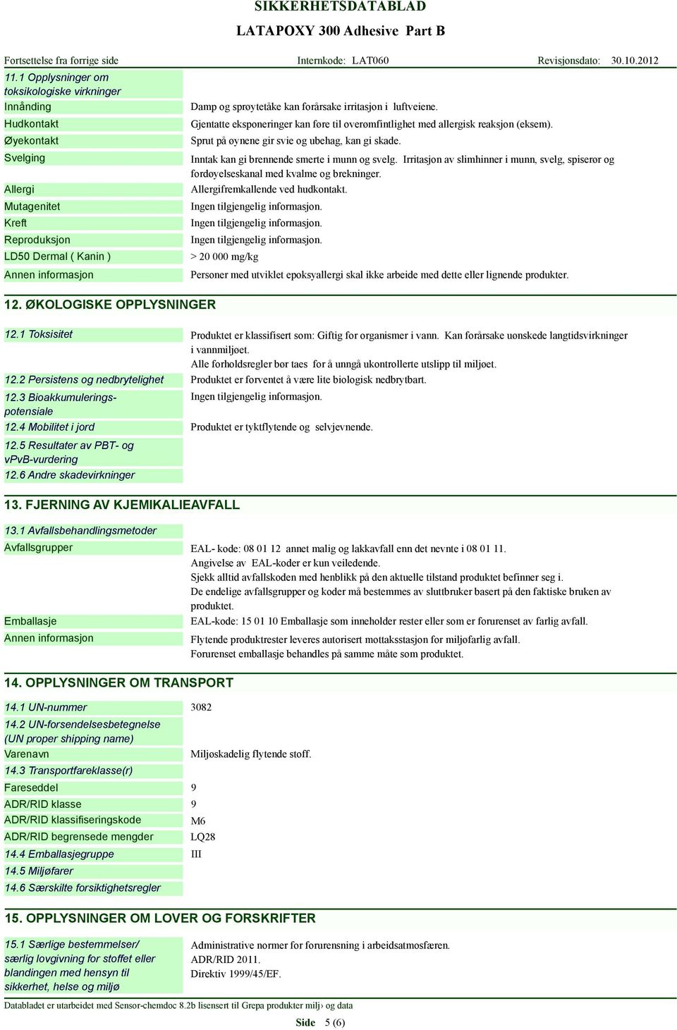 Irritasjon av slimhinner i munn, svelg, spiserør og fordøyelseskanal med kvalme og brekninger. Allergifremkallende ved hudkontakt.