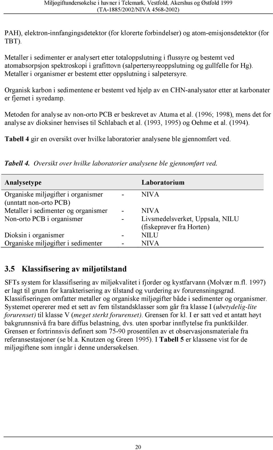 Metaller i organismer er bestemt etter oppslutning i salpetersyre. Organisk karbon i sedimentene er bestemt ved hjelp av en CHN-analysator etter at karbonater er fjernet i syredamp.