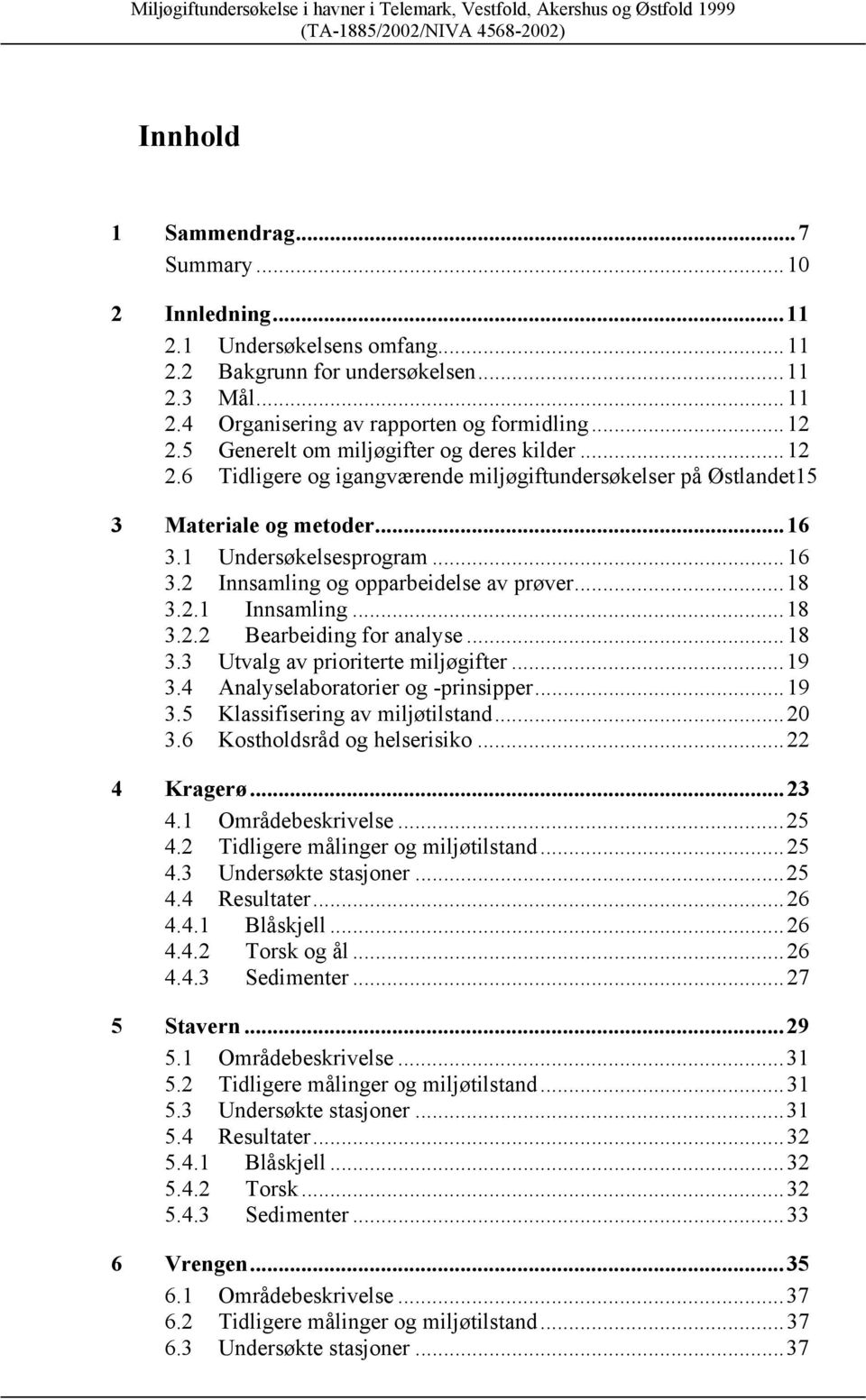 ..18 3.2.1 nnsamling...18 3.2.2 Bearbeiding for analyse...18 3.3 Utvalg av prioriterte miljøgifter...19 3.4 Analyselaboratorier og -prinsipper...19 3.5 Klassifisering av miljøtilstand...2 3.