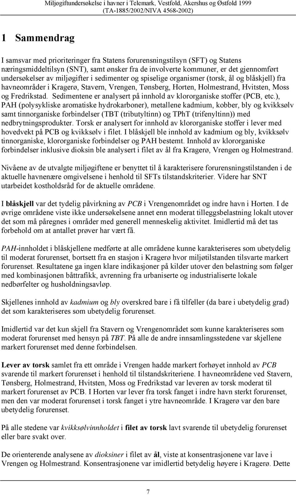 Sedimentene er analysert på innhold av klororganiske stoffer (PCB, etc.