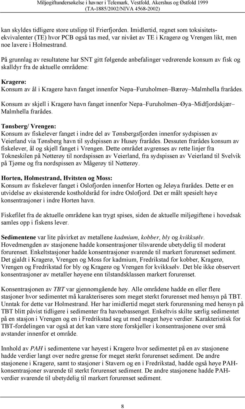 På grunnlag av resultatene har SNT gitt følgende anbefalinger vedrørende konsum av fisk og skalldyr fra de aktuelle områdene: Kragerø: Konsum av ål i Kragerø havn fanget innenfor Nepa Furuholmen