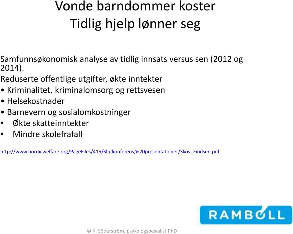 Reduserte offentlige utgifter, økte inntekter Kriminalitet, kriminalomsorg og rettsvesen Helsekostnader