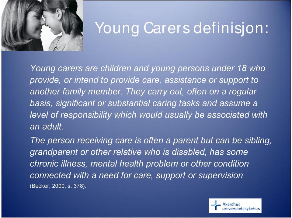 They carry out, often on a regular basis, significant or substantial caring tasks and assume a level of responsibility which would usually be