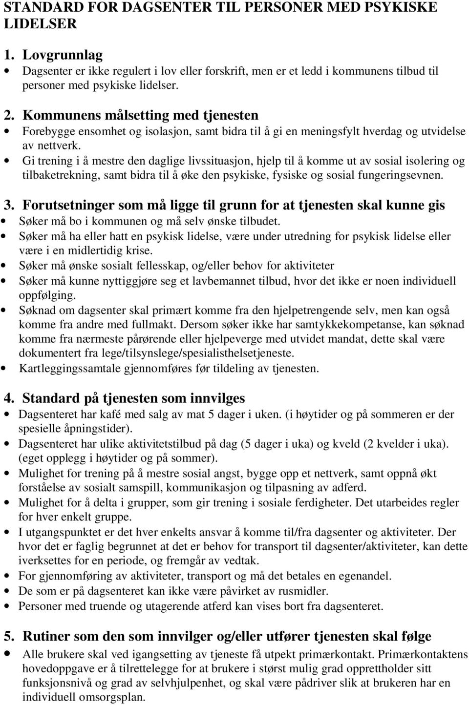 Gi trening i å mestre den daglige livssituasjon, hjelp til å komme ut av sosial isolering og tilbaketrekning, samt bidra til å øke den psykiske, fysiske og sosial fungeringsevnen. 3.