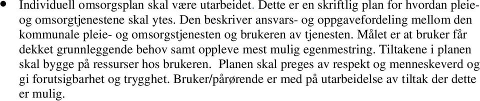 Målet er at bruker får dekket grunnleggende behov samt oppleve mest mulig egenmestring.