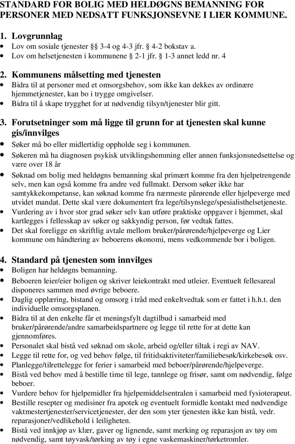 Kommunens målsetting med tjenesten Bidra til at personer med et omsorgsbehov, som ikke kan dekkes av ordinære hjemmetjenester, kan bo i trygge omgivelser.