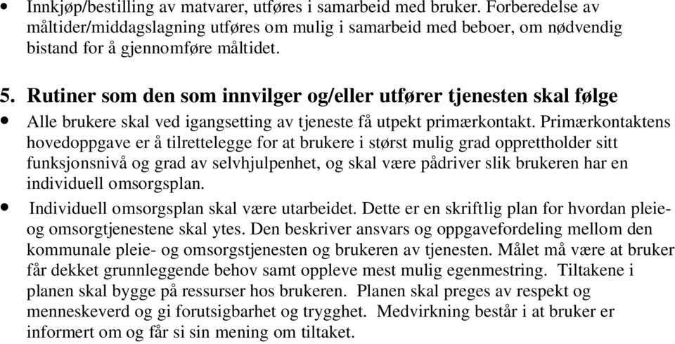 Primærkontaktens hovedoppgave er å tilrettelegge for at brukere i størst mulig grad opprettholder sitt funksjonsnivå og grad av selvhjulpenhet, og skal være pådriver slik brukeren har en individuell