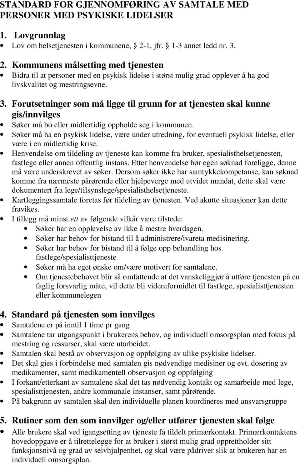 Søker må ha en psykisk lidelse, være under utredning, for eventuell psykisk lidelse, eller være i en midlertidig krise.