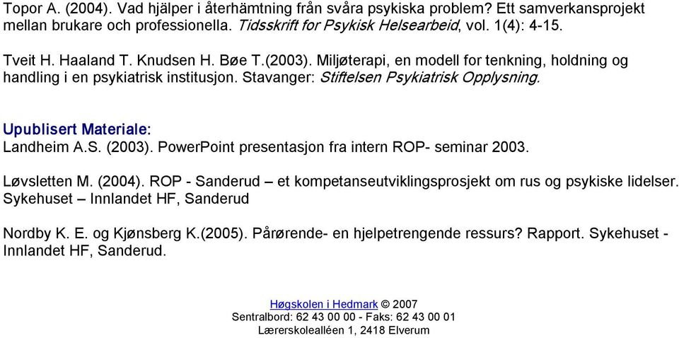 Upublisert Materiale: Landheim A.S. (2003). PowerPoint presentasjon fra intern ROP seminar 2003. Løvsletten M. (2004). ROP Sanderud et kompetanseutviklingsprosjekt om rus og psykiske lidelser.