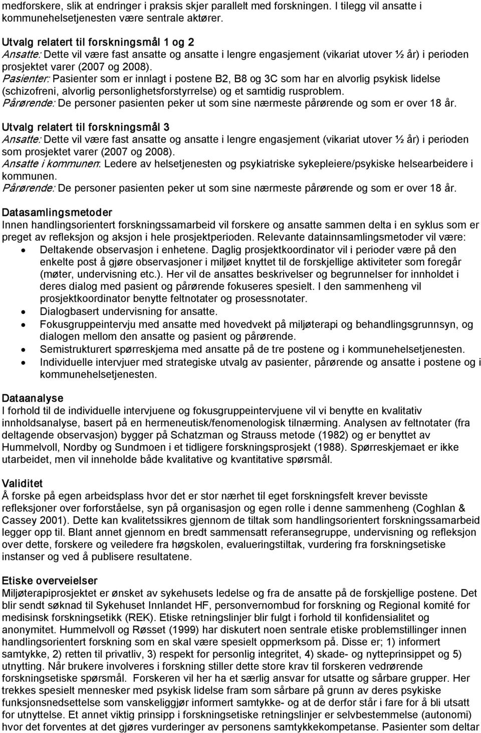 Pasienter: Pasienter som er innlagt i postene B2, B8 og 3C som har en alvorlig psykisk lidelse (schizofreni, alvorlig personlighetsforstyrrelse) og et samtidig rusproblem.