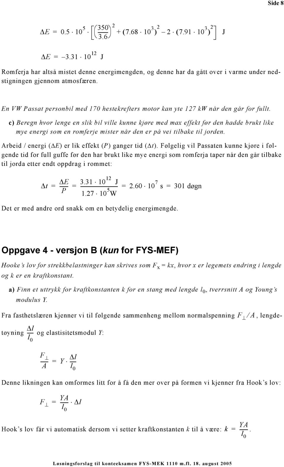 c) Beregn hvor enge en sik bi vie kunne kjøre med max effekt før den hadde brukt ike mye energi som en romferje mister når den er på vei tibake ti jorden.