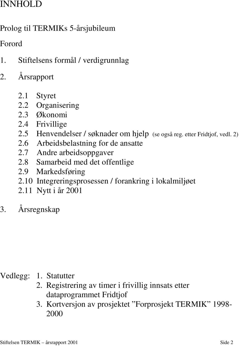 8 Samarbeid med det offentlige 2.9 Markedsføring 2.10 Integreringsprosessen / forankring i lokalmiljøet 2.11 Nytt i år 2001 3. Årsregnskap Vedlegg: 1.