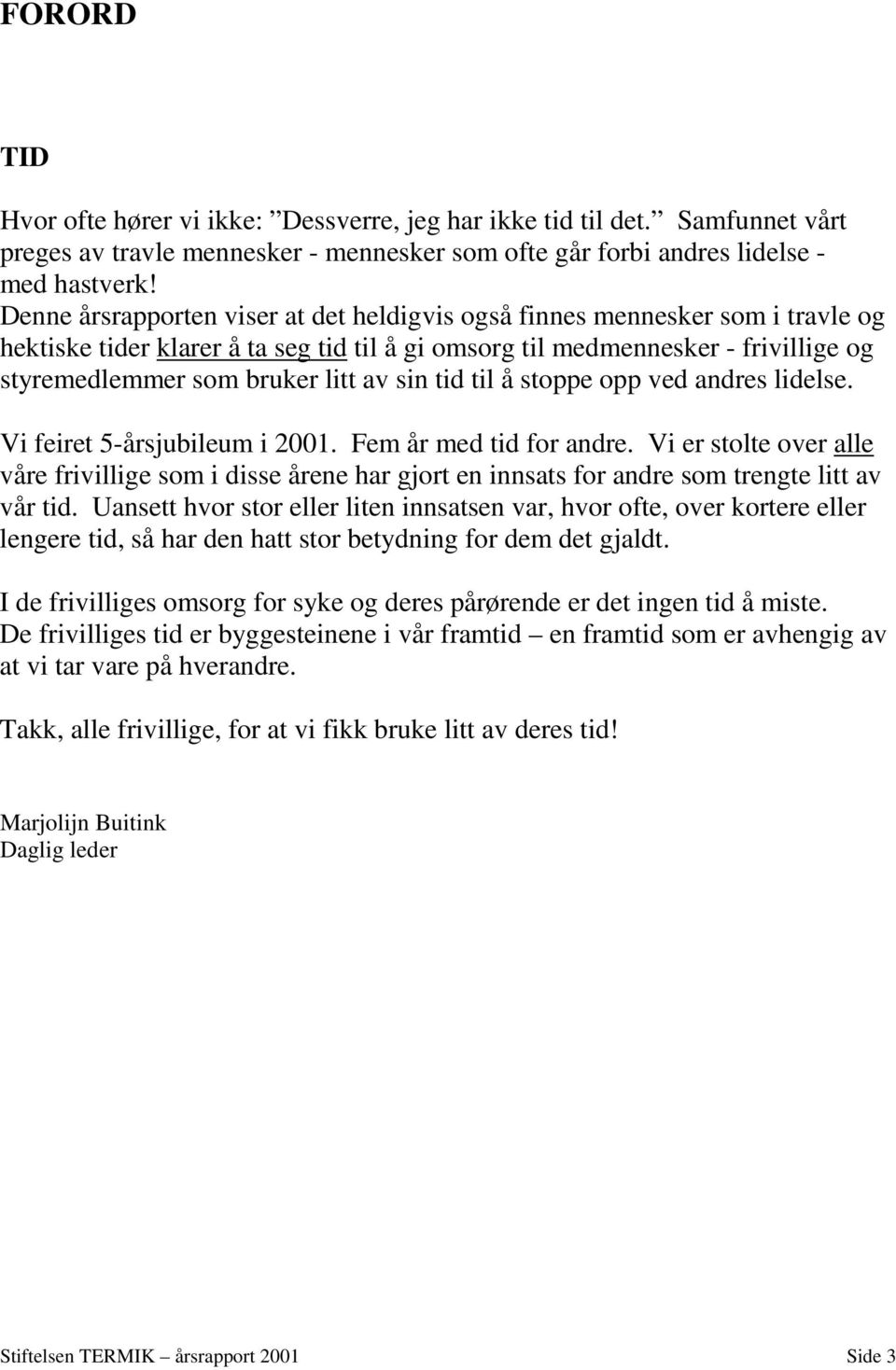 sin tid til å stoppe opp ved andres lidelse. Vi feiret 5-årsjubileum i 2001. Fem år med tid for andre.