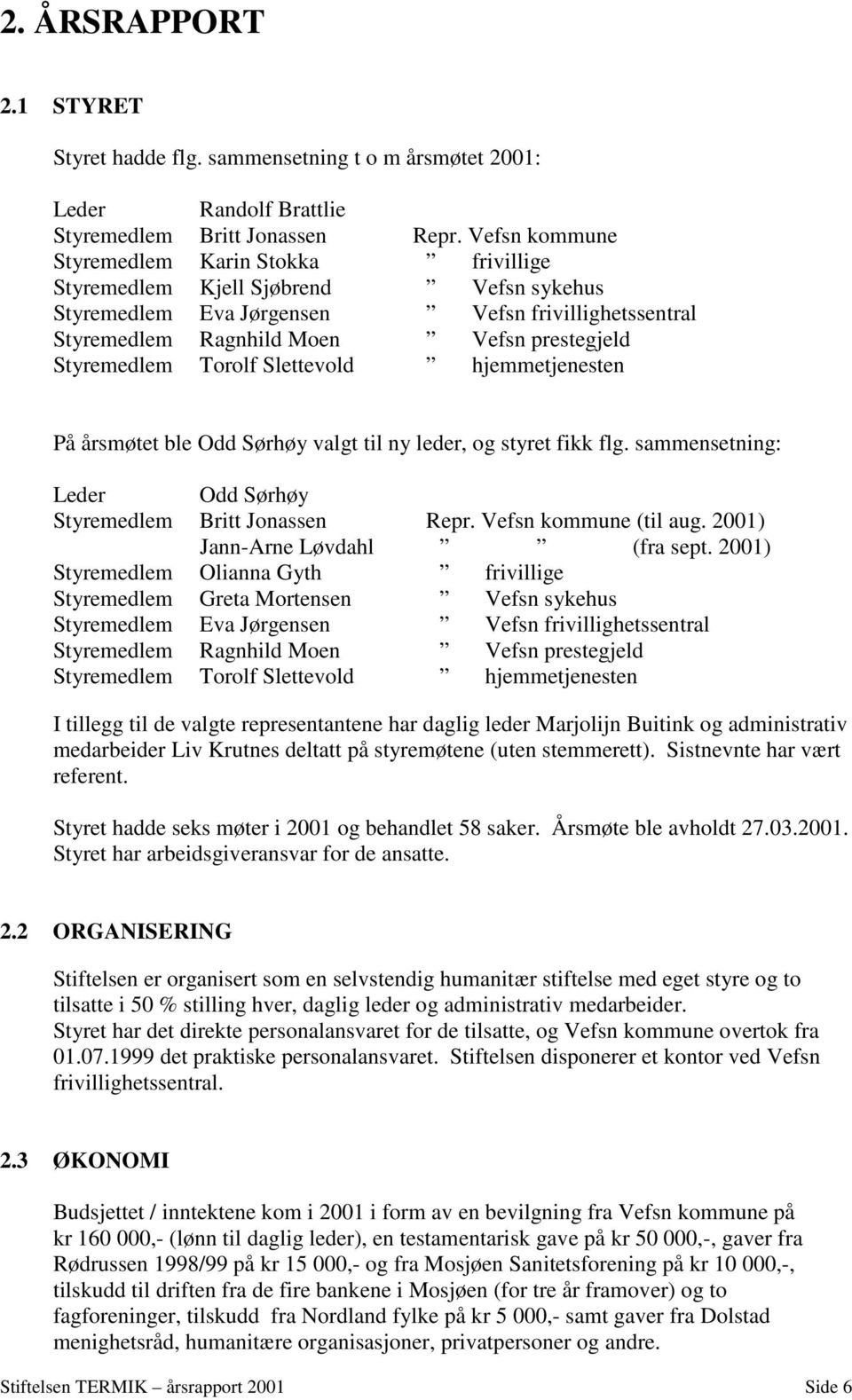 Torolf Slettevold hjemmetjenesten På årsmøtet ble Odd Sørhøy valgt til ny leder, og styret fikk flg. sammensetning: Leder Odd Sørhøy Styremedlem Britt Jonassen Repr. Vefsn kommune (til aug.