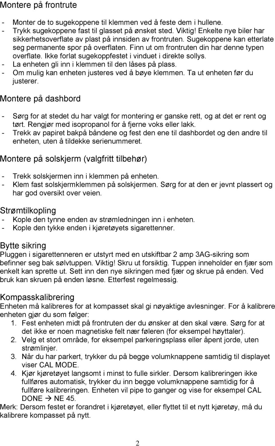 Ikke forlat sugekoppfestet i vinduet i direkte sollys. - La enheten gli inn i klemmen til den låses på plass. - Om mulig kan enheten justeres ved å bøye klemmen. Ta ut enheten før du justerer.