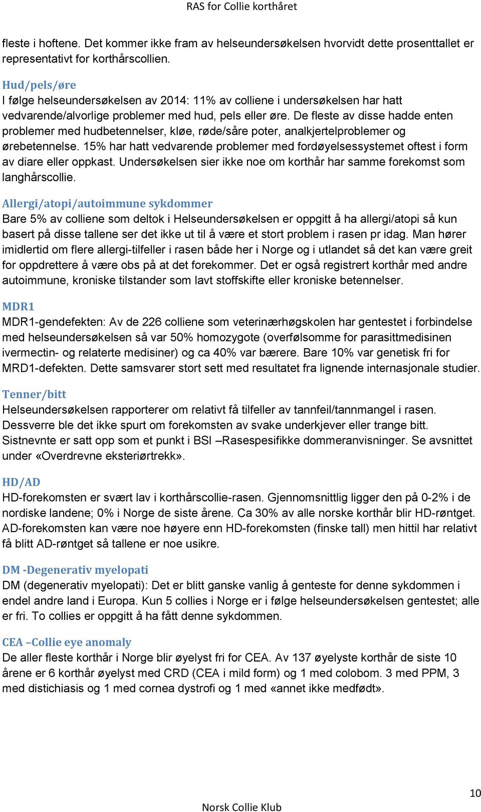 De fleste av disse hadde enten problemer med hudbetennelser, kløe, røde/såre poter, analkjertelproblemer og ørebetennelse.