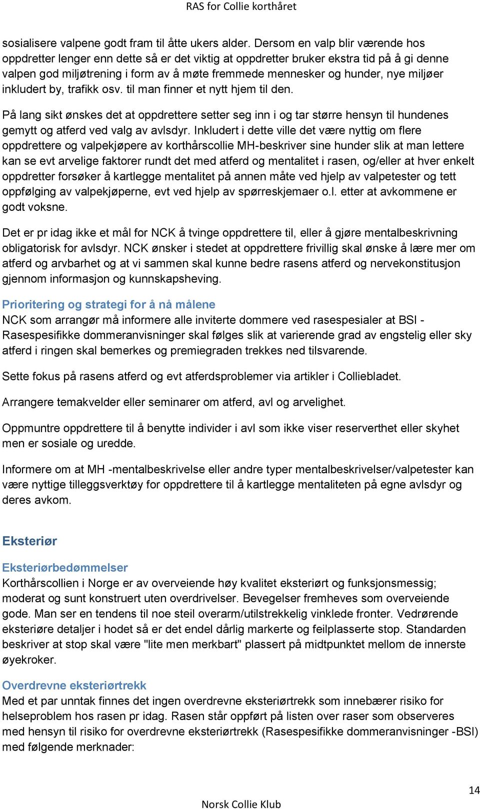 miljøer inkludert by, trafikk osv. til man finner et nytt hjem til den. På lang sikt ønskes det at oppdrettere setter seg inn i og tar større hensyn til hundenes gemytt og atferd ved valg av avlsdyr.