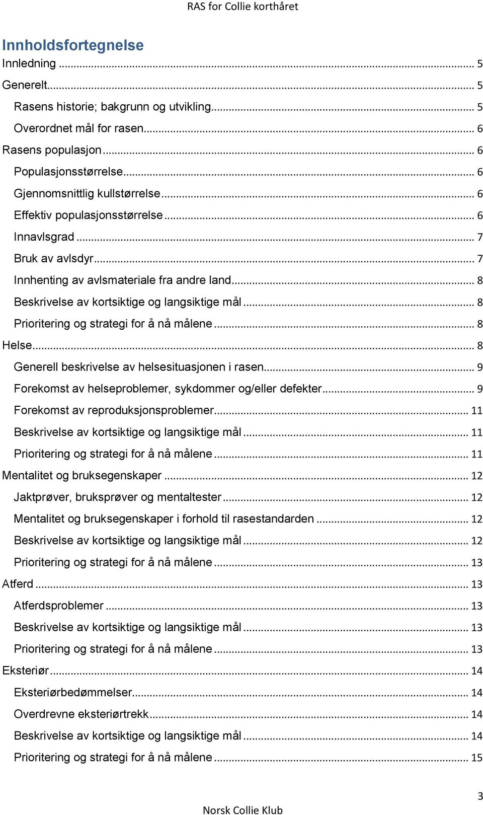 .. 8 Beskrivelse av kortsiktige og langsiktige mål... 8 Prioritering og strategi for å nå målene... 8 Helse... 8 Generell beskrivelse av helsesituasjonen i rasen.