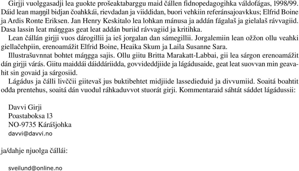 Jan Henry Keskitalo lea lohkan mánusa ja addán fágalaš ja gielalaš rávvagiid. Dasa lassin leat máŋggas geat leat addán buriid rávvagiid ja kritihka.