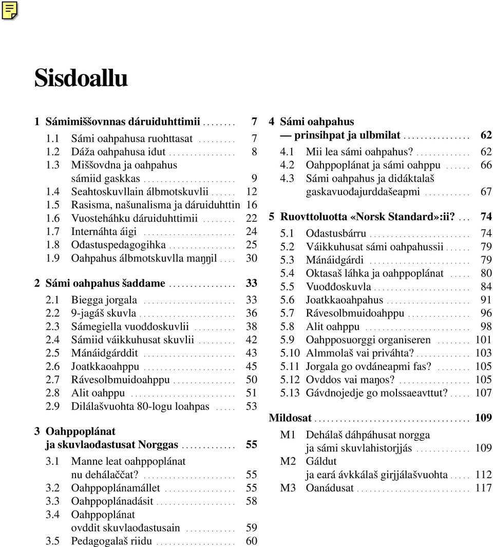 ............... 25 1.9 Oahpahus álbmotskuvlla maŋŋil.... 30 2 Sámi oahpahus šaddame................ 33 2.1 Biegga jorgala...................... 33 2.2 9-jagáš skuvla....................... 36 2.