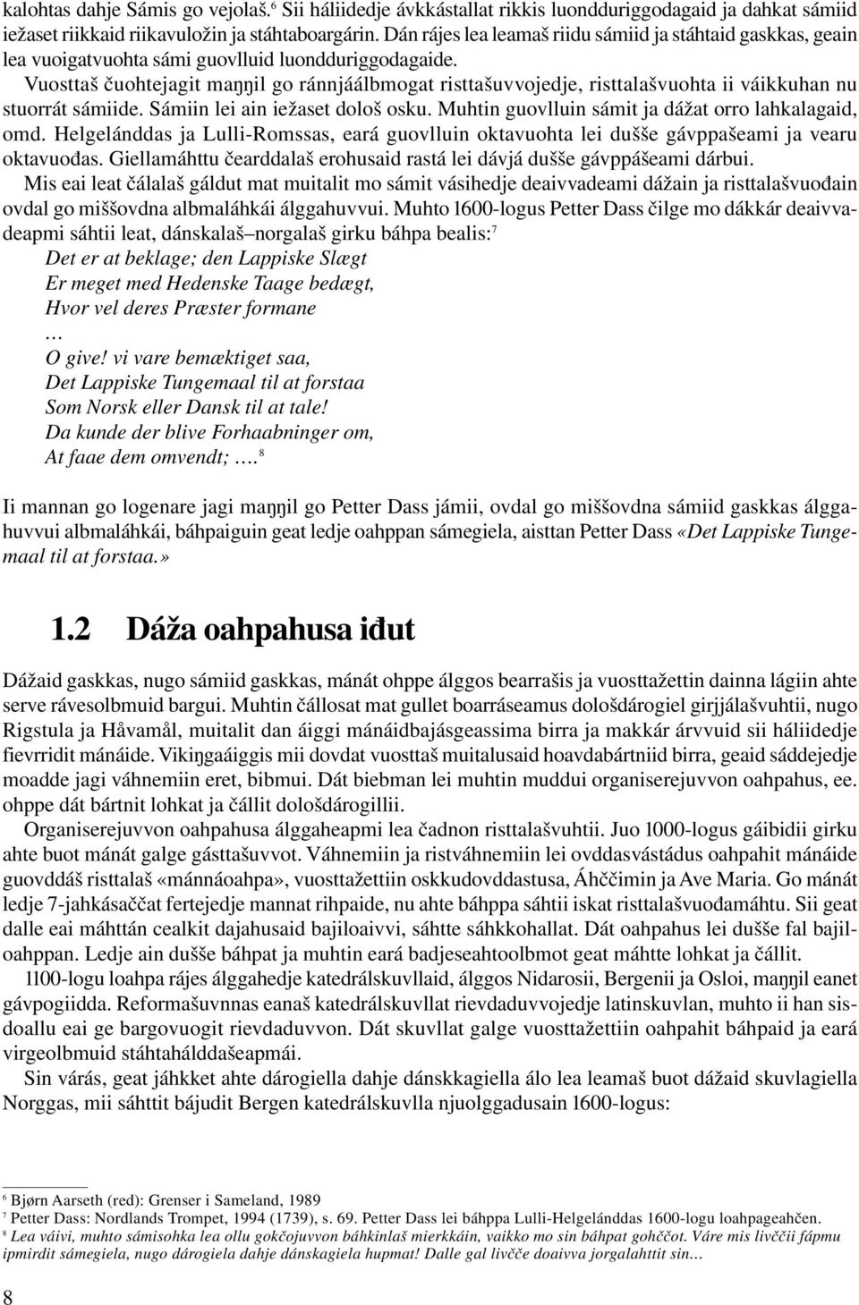 Vuosttaš čuohtejagit maŋŋil go ránnjáálbmogat risttašuvvojedje, risttalašvuohta ii váikkuhan nu stuorrát sámiide. Sámiin lei ain iežaset dološ osku.