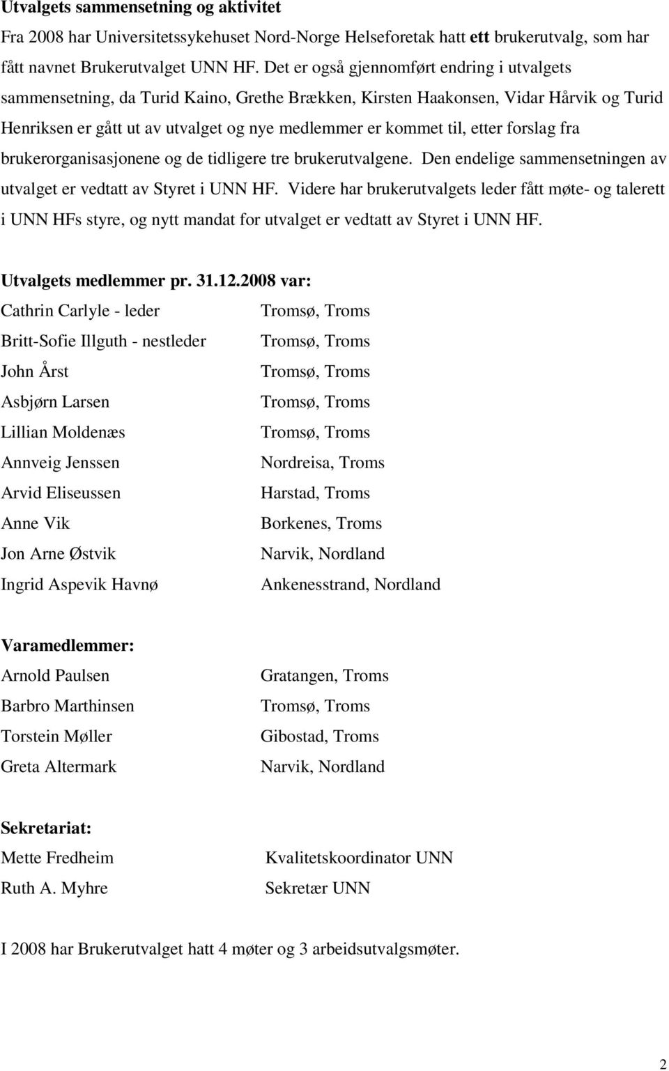 etter forslag fra brukerorganisasjonene og de tidligere tre brukerutvalgene. Den endelige sammensetningen av utvalget er vedtatt av Styret i UNN HF.