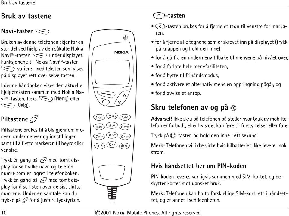 Piltastene b Piltastene brukes til å bla gjennom menyer, undermenyer og innstillinger, samt til å flytte markøren til høyre eller venstre.