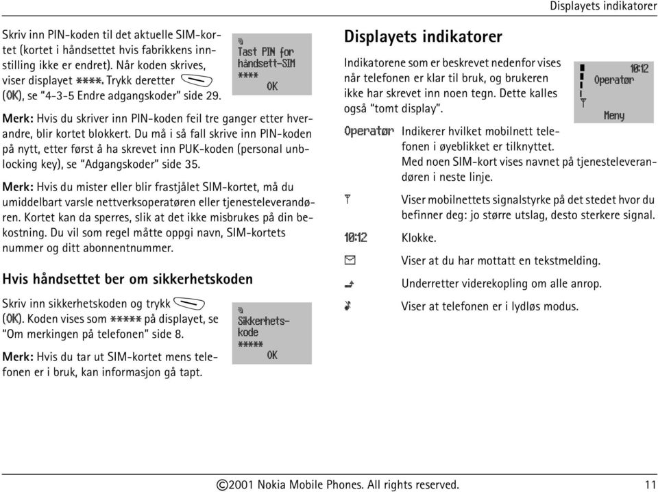 Du må i så fall skrive inn PIN-koden på nytt, etter først å ha skrevet inn PUK-koden (personal unblocking key), se Adgangskoder side 35.