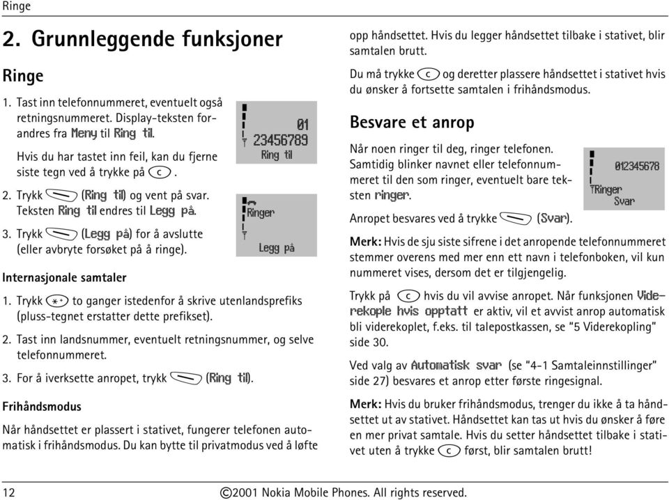 Trykk M (Legg på) for å avslutte (eller avbryte forsøket på å ringe). Internasjonale samtaler 1. Trykk * to ganger istedenfor å skrive utenlandsprefiks (pluss-tegnet erstatter dette prefikset). 2.