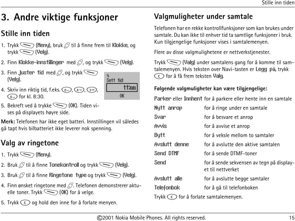 Merk: Telefonen har ikke eget batteri. Innstillingen vil således gå tapt hvis bilbatteriet ikke leverer nok spenning. Valg av ringetone ¹ Sett tid: 1. Trykk M (Meny). 2.