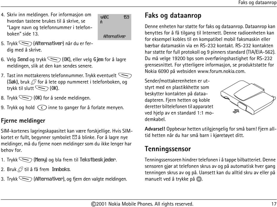 Trykk eventuelt M (Søk), bruk b for å lete opp nummeret i telefonboken, og trykk til slutt M (OK). 8. Trykk M (OK) for å sende meldingen. 9. Trykk og hold c inne to ganger for å forlate menyen.