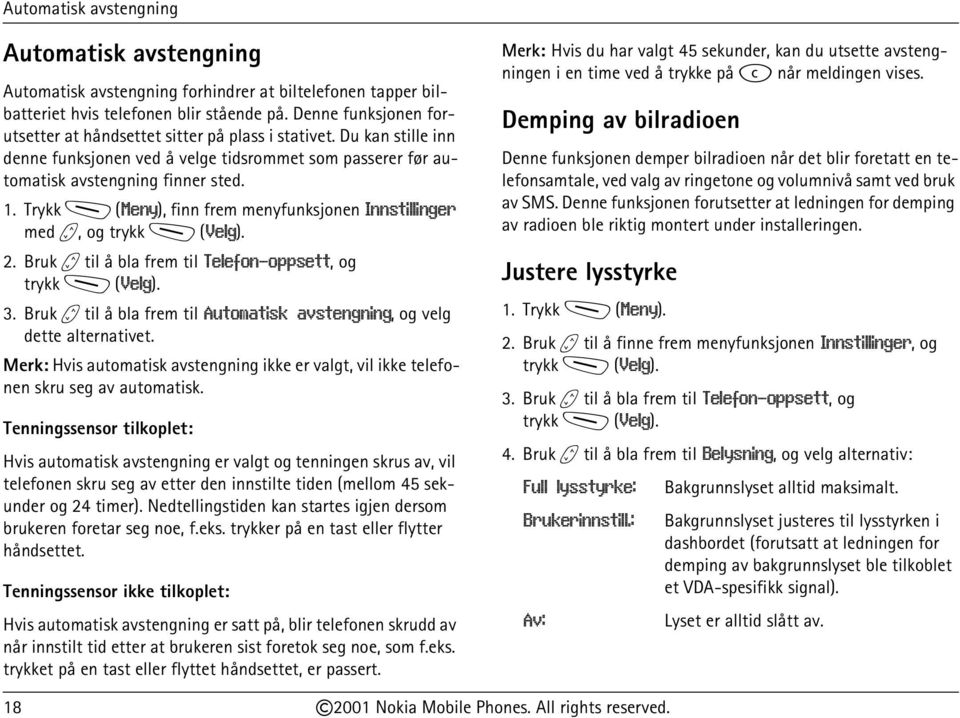 Trykk M (Meny), finn frem menyfunksjonen Innstillinger med b, og trykk M (Velg). 2. Bruk b til å bla frem til Telefon-oppsett, og trykk M (Velg). 3.