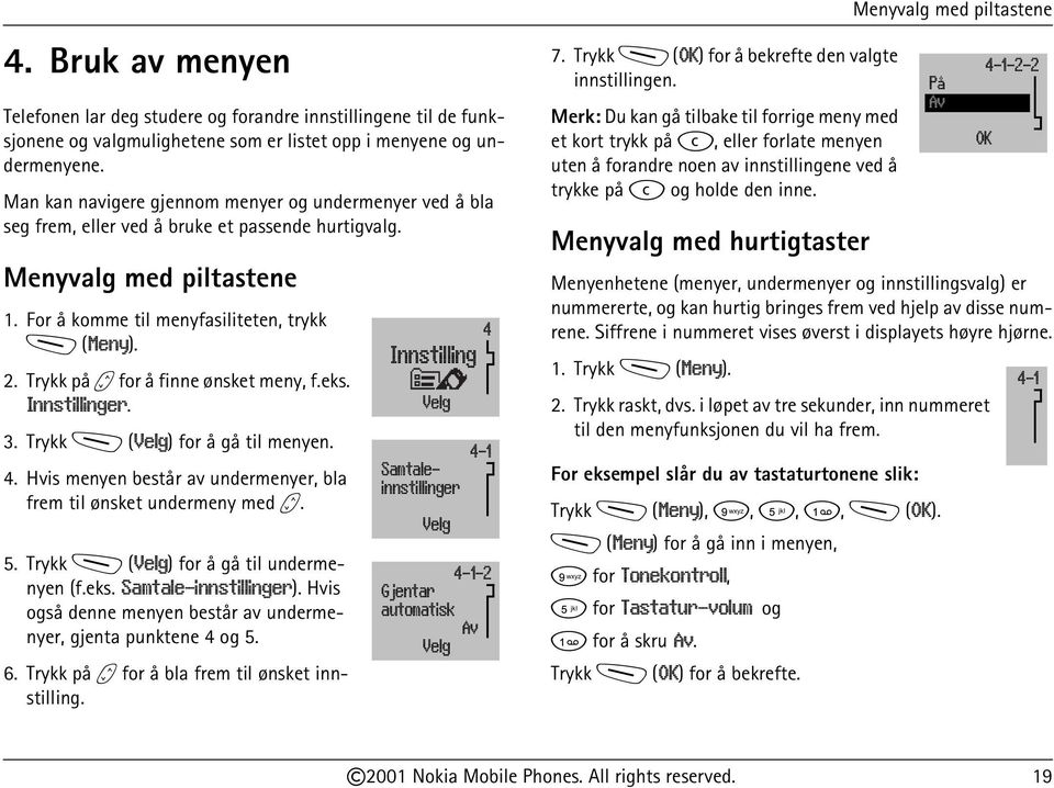 Trykk på b for å finne ønsket meny, f.eks. Innstillinger. 3. Trykk M (Velg) for å gå til menyen. 4. Hvis menyen består av undermenyer, bla frem til ønsket undermeny med b. 5.