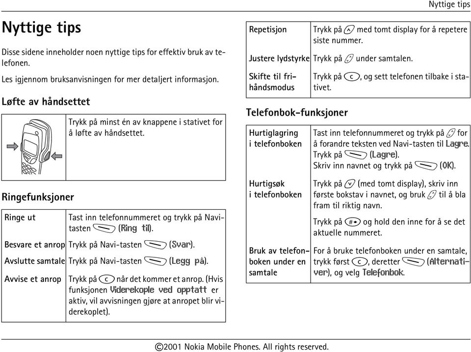 Besvare et anrop Trykk på Navi-tasten M (Svar). Avslutte samtale Trykk på Navi-tasten M (Legg på). Avvise et anrop Trykk på c når det kommer et anrop.