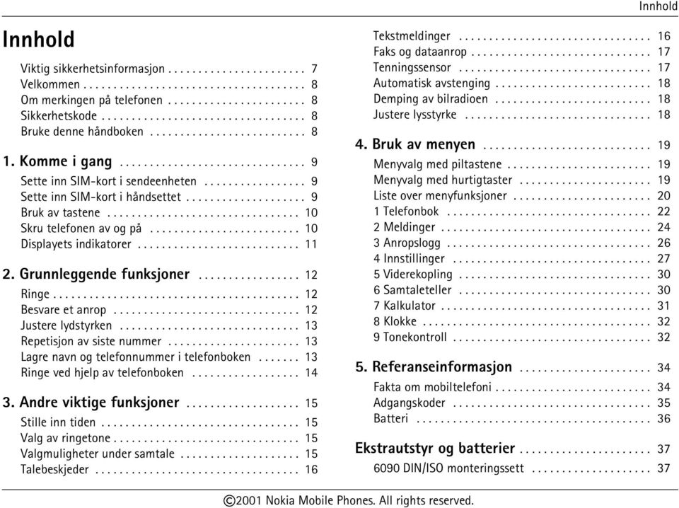 ................ 9 Sette inn SIM-kort i håndsettet.................... 9 Bruk av tastene................................ 10 Skru telefonen av og på......................... 10 Displayets indikatorer.