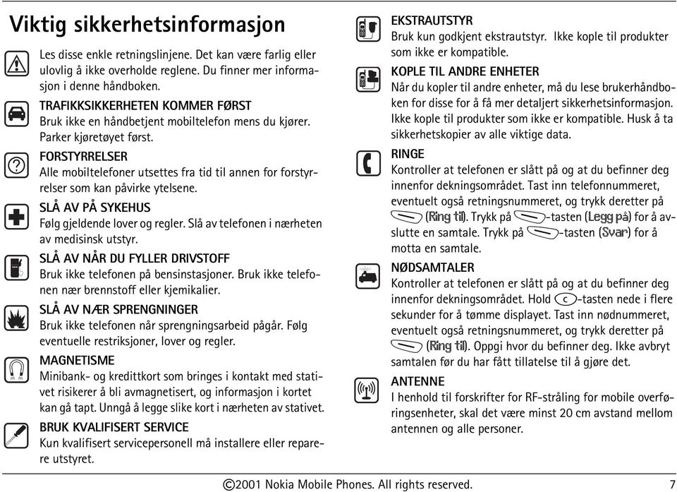 FORSTYRRELSER Alle mobiltelefoner utsettes fra tid til annen for forstyrrelser som kan påvirke ytelsene. SLÅ AV PÅ SYKEHUS Følg gjeldende lover og regler.