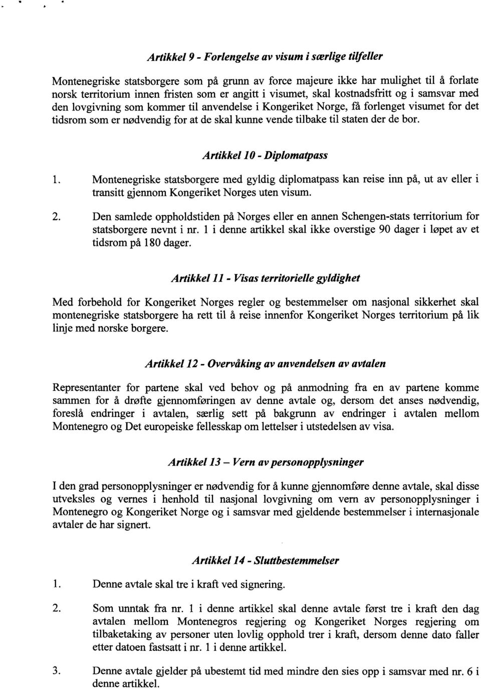 staten der de bor. Artikkel 10 - Diploma43ass 1. Montenegriske statsborgere med gyldig diplomatpass kan reise inn på, ut av eller i transitt gjennom Kongeriket Norges uten visum. 2.