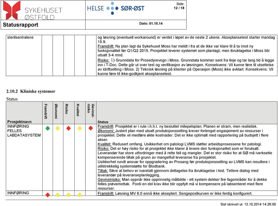 Prosjektet leverer systemet som planlagt, men ibruktagelse i Moss blir utsatt 3-4 mnd. Risiko: 1) Grunndata for Prosedyrevogn i Moss.