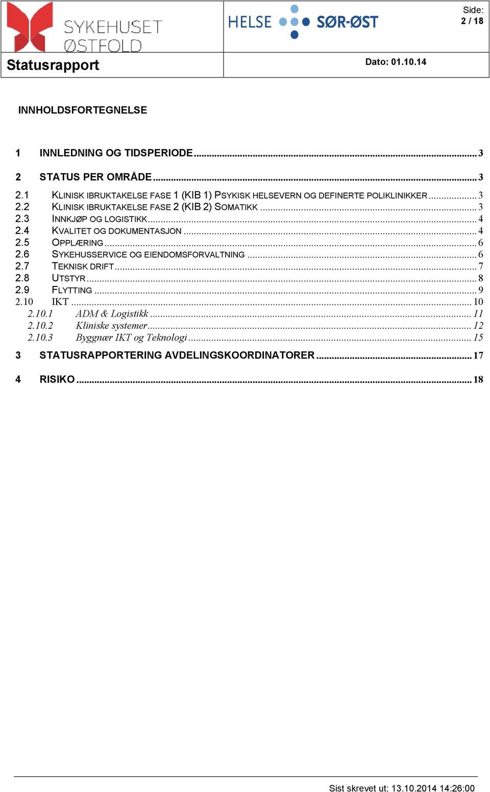 6 SYKEHUSSERVICE OG EIENDOMSFORVALTNING... 6 2.7 TEKNISK DRIFT... 7 2.8 UTSTYR... 8 2.9 FLYTTING... 9 2.10 IKT... 10 2.10.1 ADM & Logistikk... 11 2.