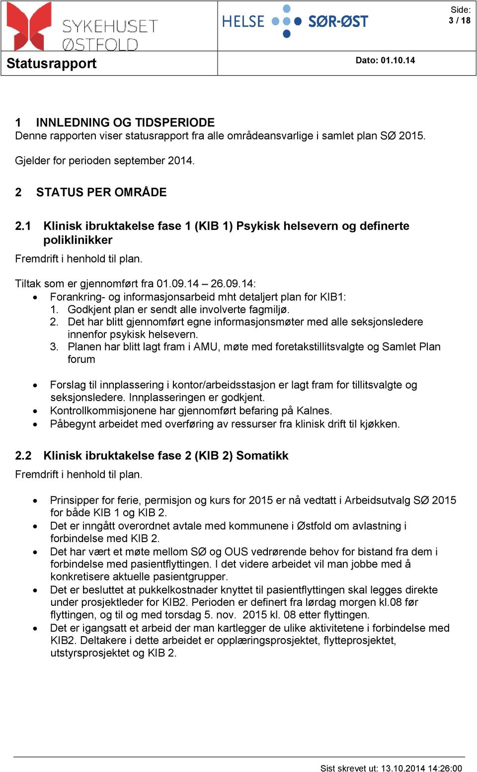 14 26.09.14: Forankring- og informasjonsarbeid mht detaljert plan for KIB1: 1. Godkjent plan er sendt alle involverte fagmiljø. 2. Det har blitt gjennomført egne informasjonsmøter med alle seksjonsledere innenfor psykisk helsevern.