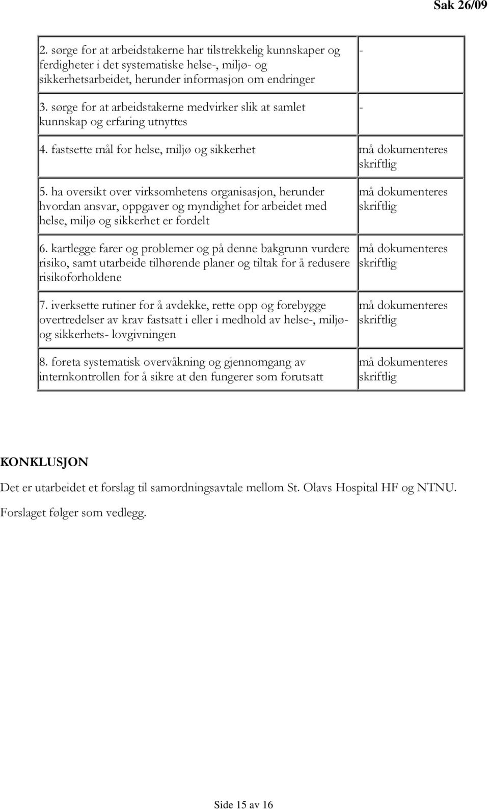 ha oversikt over virksomhetens organisasjon, herunder hvordan ansvar, oppgaver og myndighet for arbeidet med helse, miljø og sikkerhet er fordelt 6.