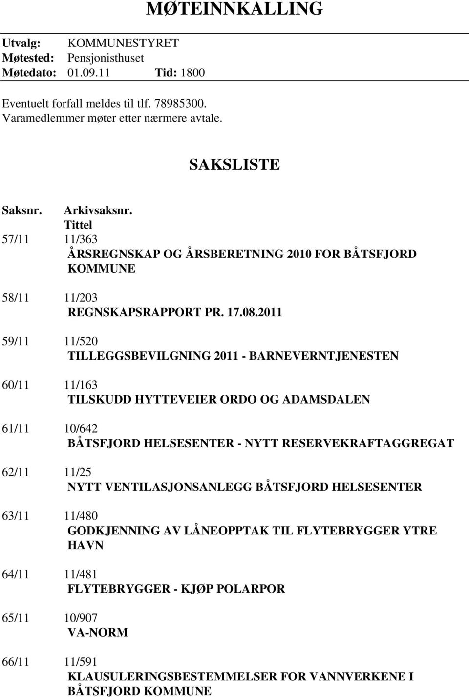 2011 59/11 11/520 TILLEGGSBEVILGNING 2011 - BARNEVERNTJENESTEN 60/11 11/163 TILSKUDD HYTTEVEIER ORDO OG ADAMSDALEN 61/11 10/642 BÅTSFJORD HELSESENTER - NYTT RESERVEKRAFTAGGREGAT 62/11 11/25