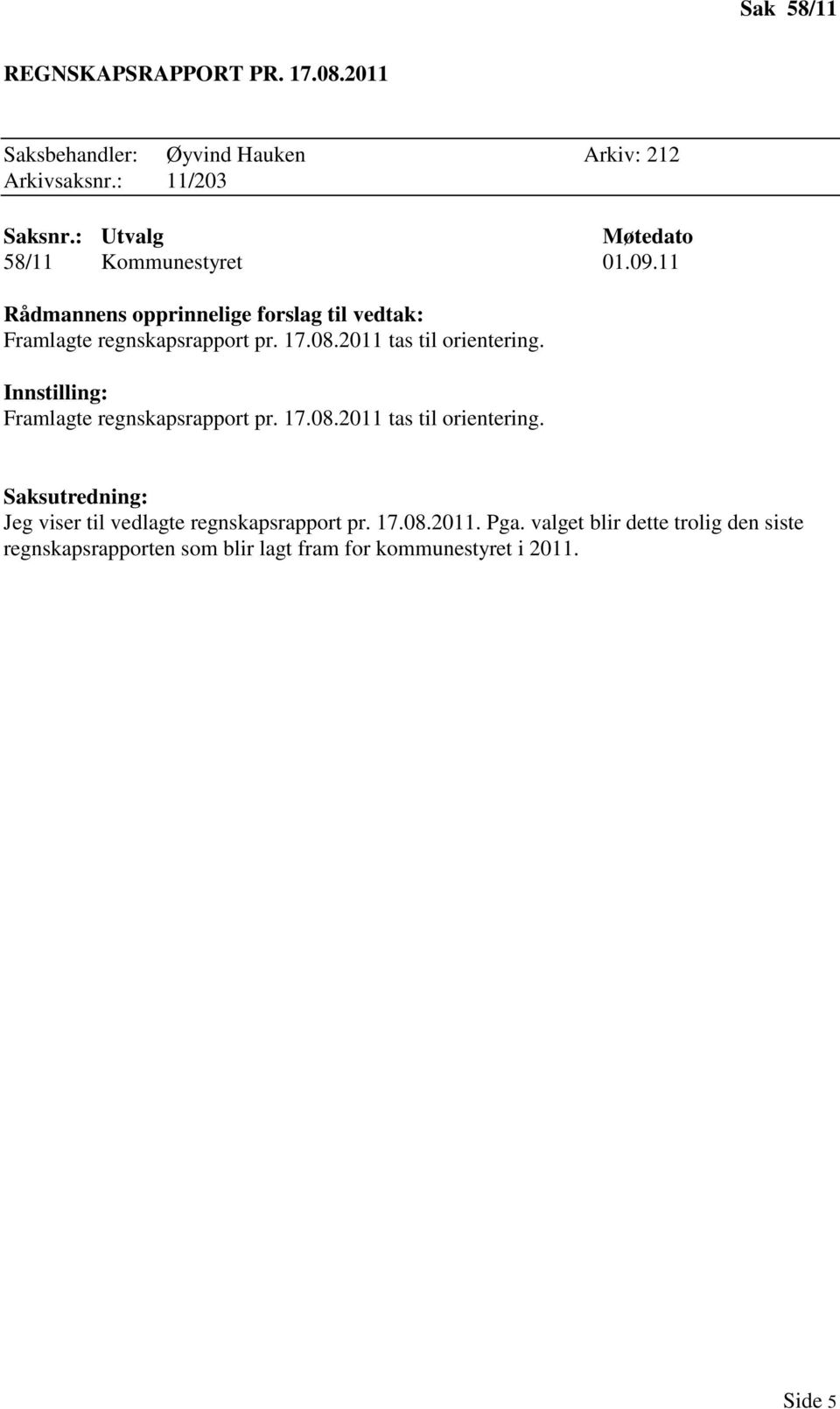 2011 tas til orientering. Innstilling: Framlagte regnskapsrapport pr. 17.08.2011 tas til orientering. Saksutredning: Jeg viser til vedlagte regnskapsrapport pr.