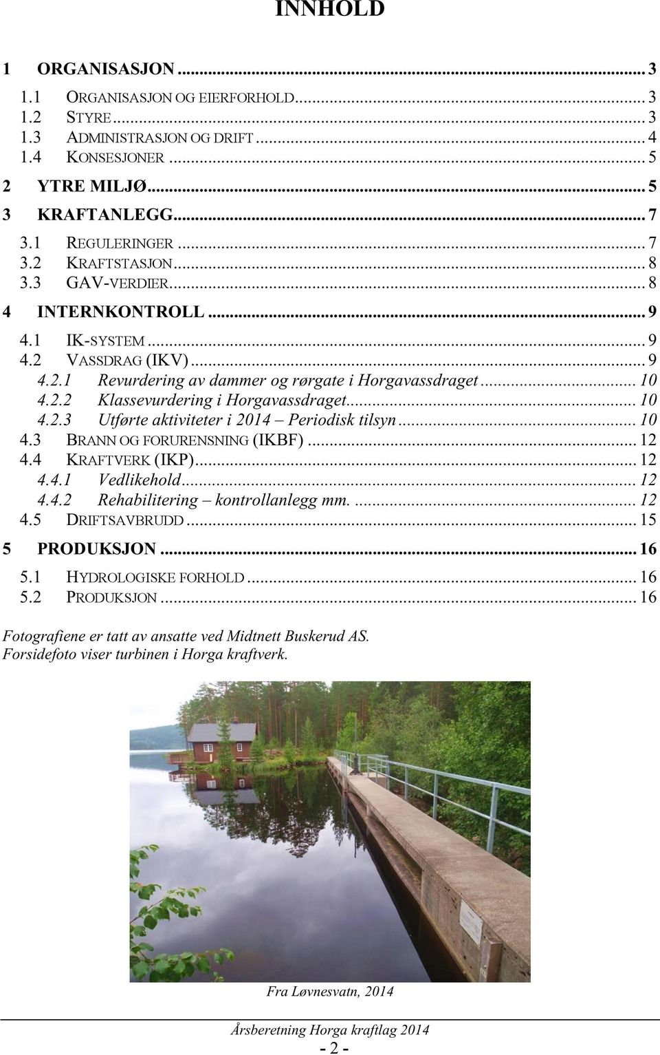 .. 10 4.2.2 Klassevurdering i Horgavassdraget...... 10 4.2.3 Utført e aktiviteter i 2014 Periodisk tilsyn... 10 4.3 BRANN OG FORURENSNING(IKBF)...... 12 4.4 KRAFTVERK (IKP)... 12 4.4.1 Vedlikehold.