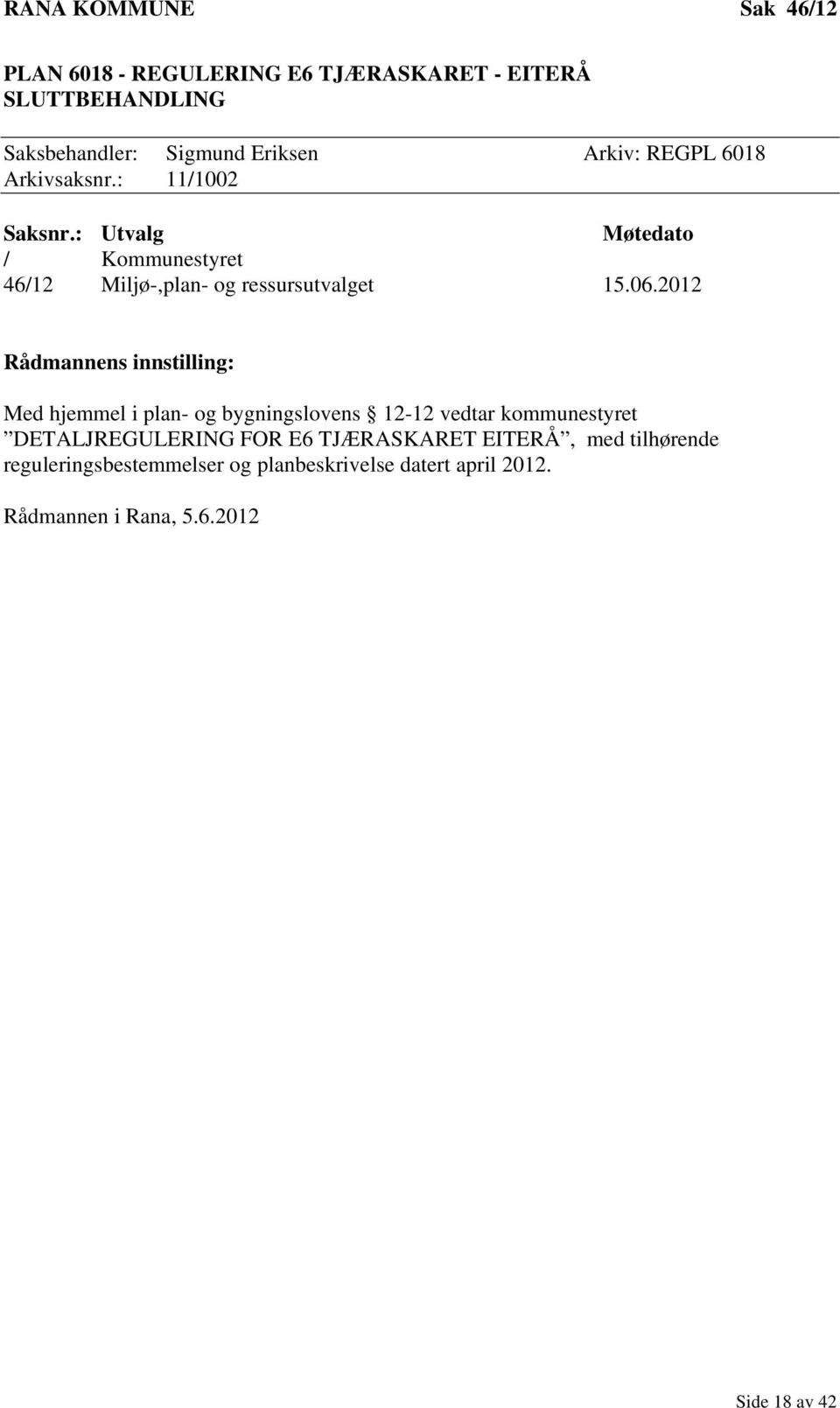 2012 Rådmannens innstilling: Med hjemmel i plan- og bygningslovens 12-12 vedtar kommunestyret DETALJREGULERING FOR E6