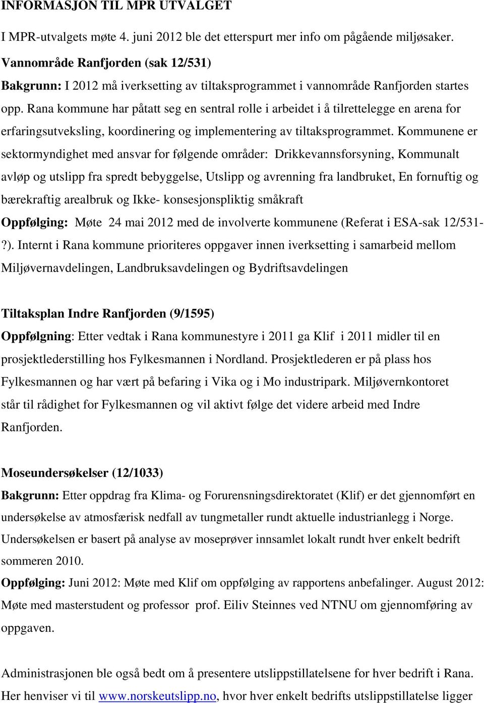 Rana kommune har påtatt seg en sentral rolle i arbeidet i å tilrettelegge en arena for erfaringsutveksling, koordinering og implementering av tiltaksprogrammet.