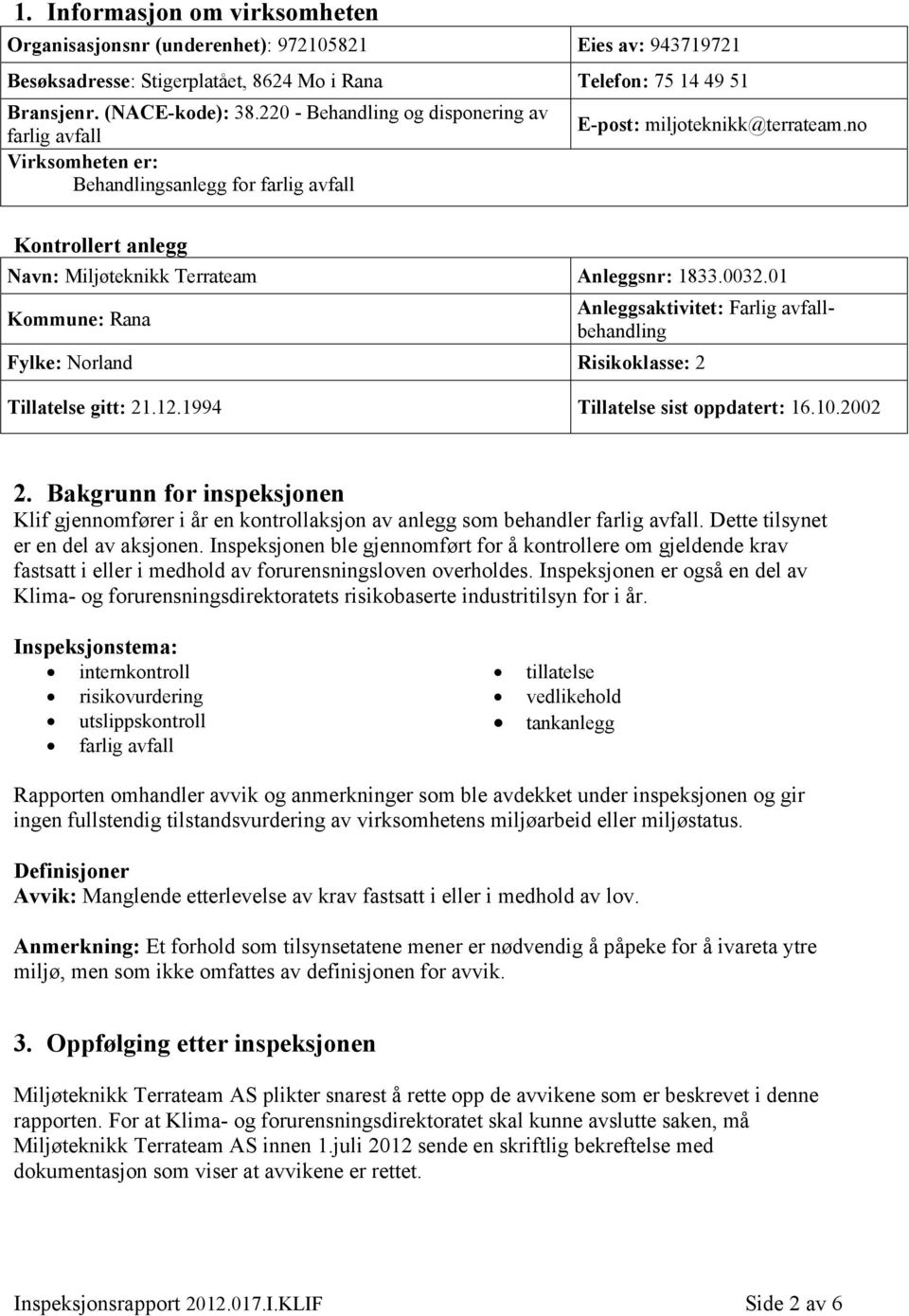 0032.01 Kommune: Rana Anleggsaktivitet: Farlig avfallbehandling Fylke: Norland Risikoklasse: 2 Tillatelse gitt: 21.12.1994 Tillatelse sist oppdatert: 16.10.2002 2.